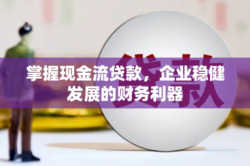 中堂掌握现金流贷款，企业稳健发展的财务利器