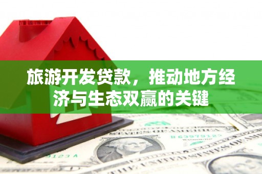 中堂旅游开发贷款，推动地方经济与生态双赢的关键