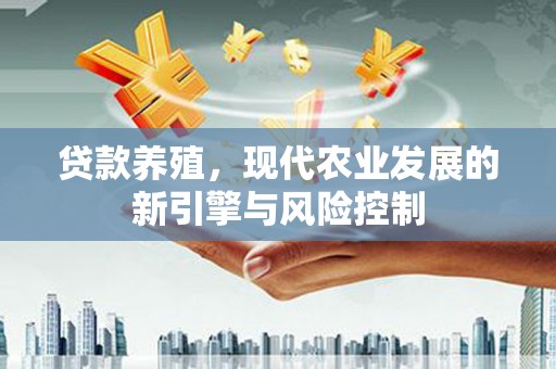 中堂贷款养殖，现代农业发展的新引擎与风险控制