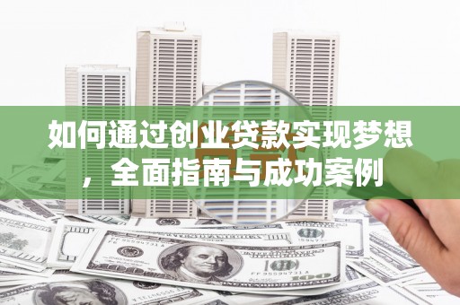中堂如何通过创业贷款实现梦想，全面指南与成功案例