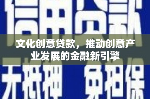 中堂文化创意贷款，推动创意产业发展的金融新引擎