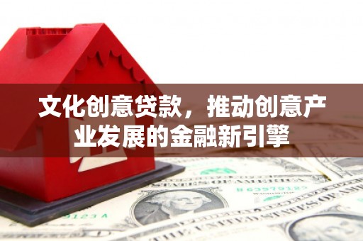 中堂文化创意贷款，推动创意产业发展的金融新引擎