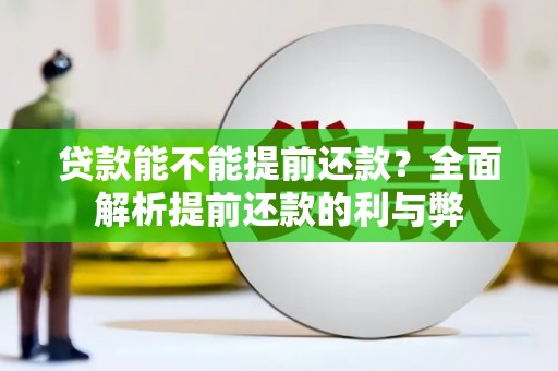 中堂贷款能不能提前还款？全面解析提前还款的利与弊