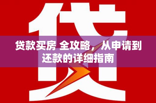 中堂贷款买房 全攻略，从申请到还款的详细指南