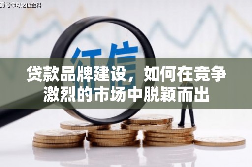 中堂贷款品牌建设，如何在竞争激烈的市场中脱颖而出