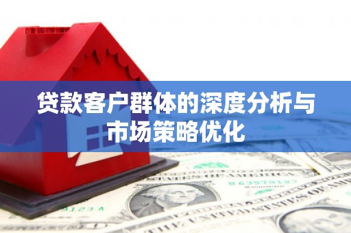中堂贷款客户群体的深度分析与市场策略优化