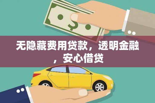 中堂无隐藏费用贷款，透明金融，安心借贷