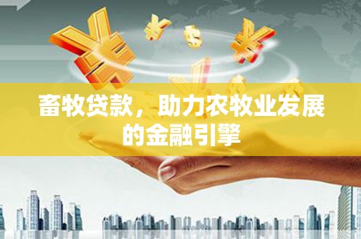 中堂畜牧贷款，助力农牧业发展的金融引擎