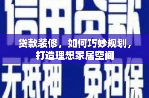 中堂贷款装修，如何巧妙规划，打造理想家居空间