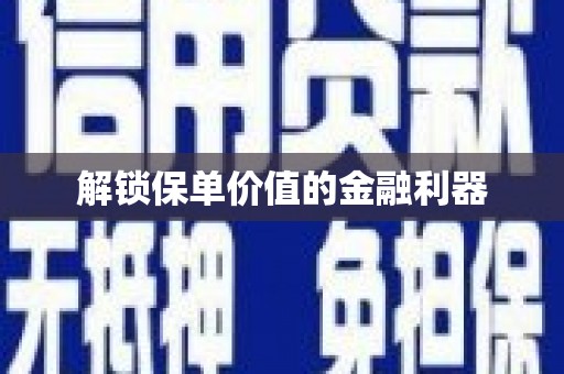 中堂解锁保单价值的金融利器