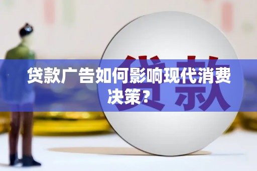中堂贷款广告如何影响现代消费决策？