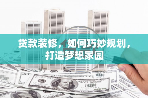 中堂贷款装修，如何巧妙规划，打造梦想家园