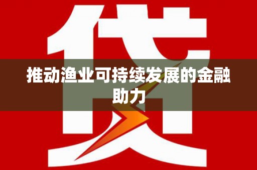 中堂推动渔业可持续发展的金融助力