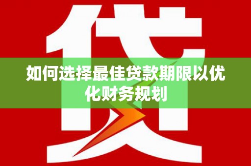 中堂如何选择最佳贷款期限以优化财务规划