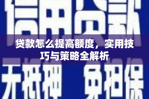 中堂贷款怎么提高额度，实用技巧与策略全解析