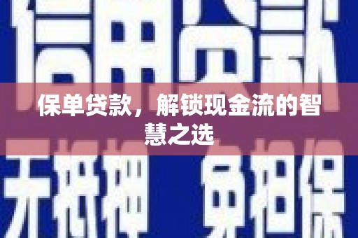 中堂保单贷款，解锁现金流的智慧之选