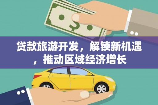 中堂贷款旅游开发，解锁新机遇，推动区域经济增长