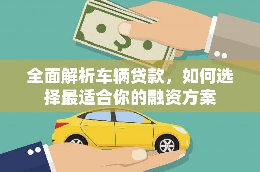 中堂全面解析车辆贷款，如何选择最适合你的融资方案