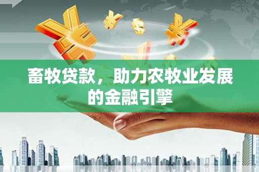 中堂畜牧贷款，助力农牧业发展的金融引擎