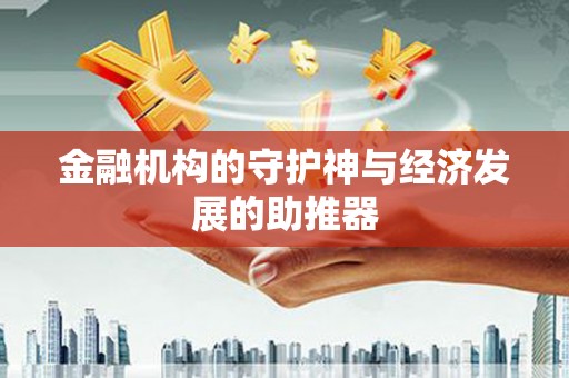 中堂金融机构的守护神与经济发展的助推器