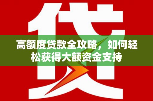 中堂高额度贷款全攻略，如何轻松获得大额资金支持