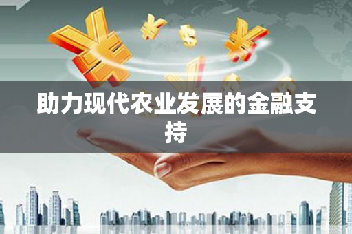 中堂助力现代农业发展的金融支持